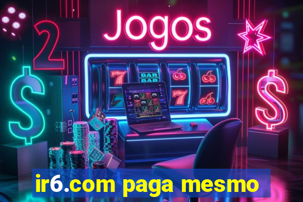 ir6.com paga mesmo